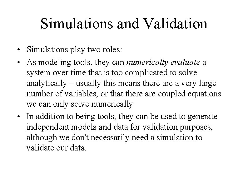 Simulations and Validation • Simulations play two roles: • As modeling tools, they can