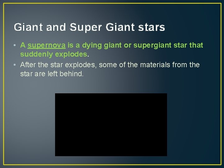 Giant and Super Giant stars • A supernova is a dying giant or supergiant