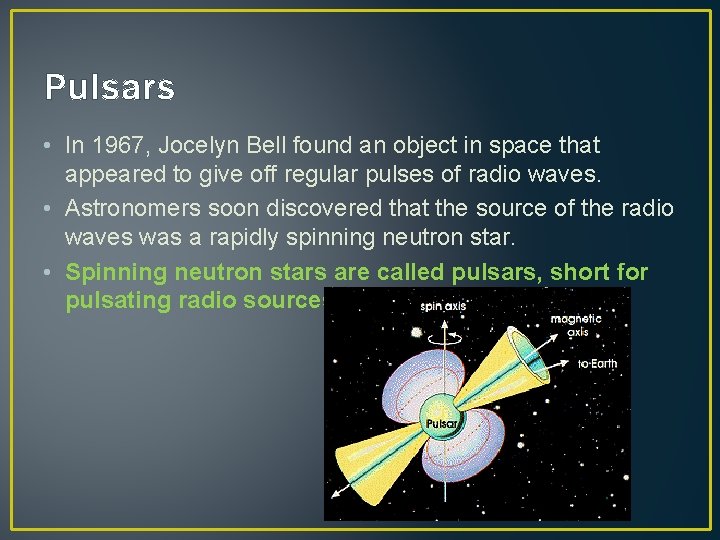 Pulsars • In 1967, Jocelyn Bell found an object in space that appeared to