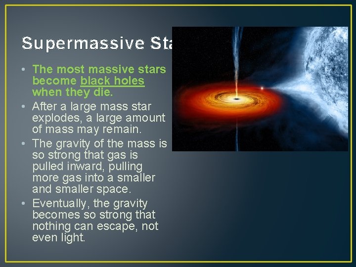 Supermassive Stars • The most massive stars become black holes when they die. •