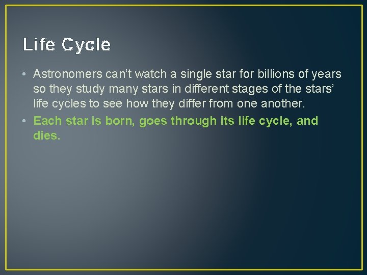 Life Cycle • Astronomers can’t watch a single star for billions of years so