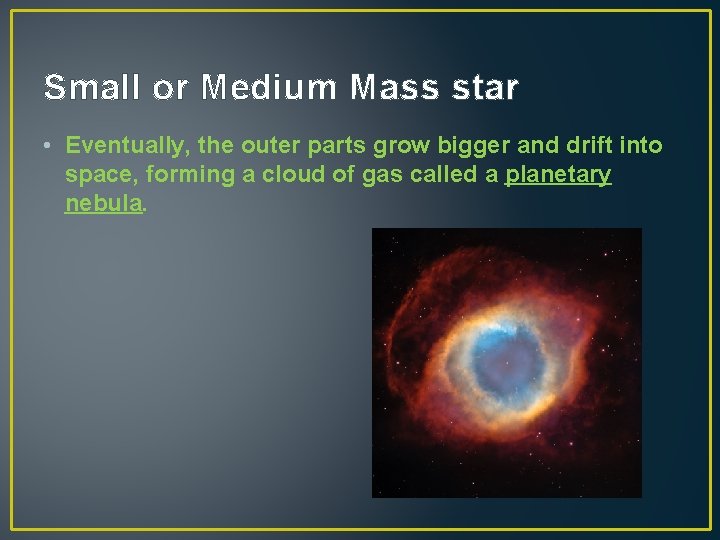 Small or Medium Mass star • Eventually, the outer parts grow bigger and drift