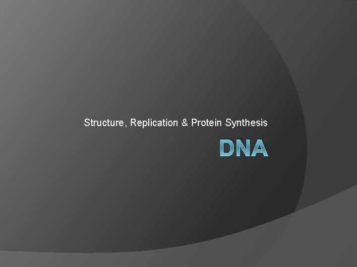 Structure, Replication & Protein Synthesis DNA 