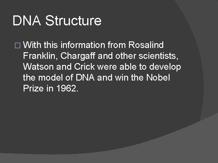 DNA Structure � With this information from Rosalind Franklin, Chargaff and other scientists, Watson