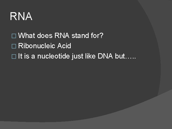 RNA � What does RNA stand for? � Ribonucleic Acid � It is a