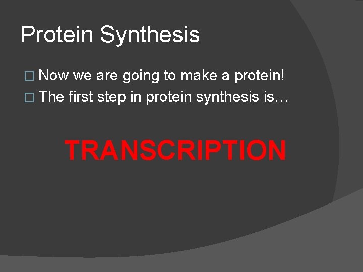 Protein Synthesis � Now we are going to make a protein! � The first