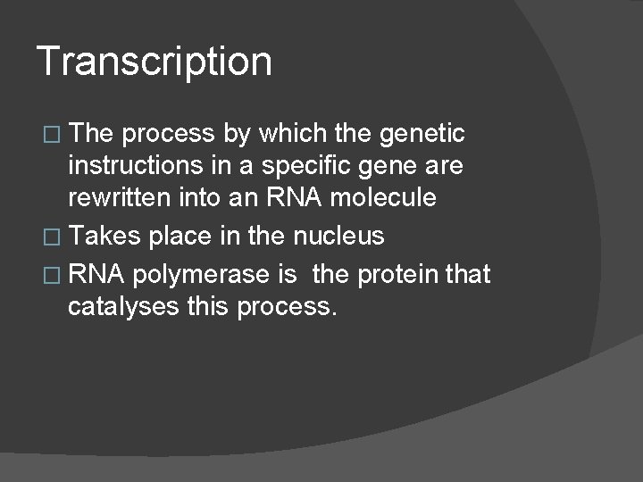 Transcription � The process by which the genetic instructions in a specific gene are