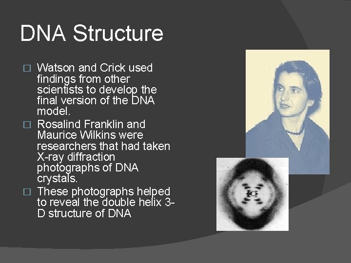 DNA Structure Watson and Crick used findings from other scientists to develop the final