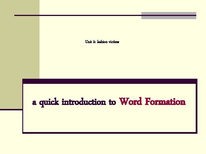 Unit 2: fashion victims a quick introduction to Word Formation Unit 2: fashion victims a quick introduction to Word Formation