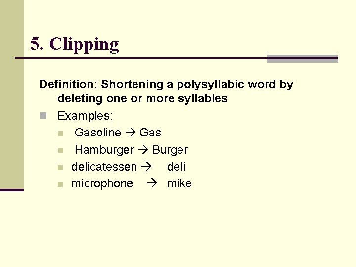 5. Clipping Definition: Shortening a polysyllabic word by deleting one or more syllables n 5. Clipping Definition: Shortening a polysyllabic word by deleting one or more syllables n
