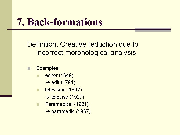 7. Back-formations Definition: Creative reduction due to incorrect morphological analysis. n Examples: n editor 7. Back-formations Definition: Creative reduction due to incorrect morphological analysis. n Examples: n editor