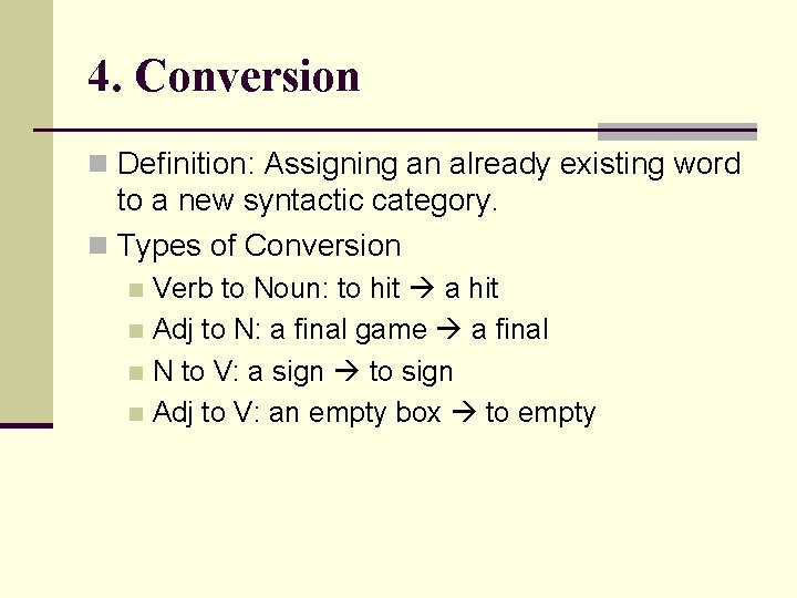 4. Conversion n Definition: Assigning an already existing word to a new syntactic category. 4. Conversion n Definition: Assigning an already existing word to a new syntactic category.