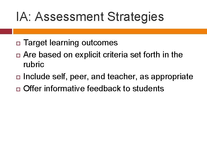 IA: Assessment Strategies Target learning outcomes Are based on explicit criteria set forth in