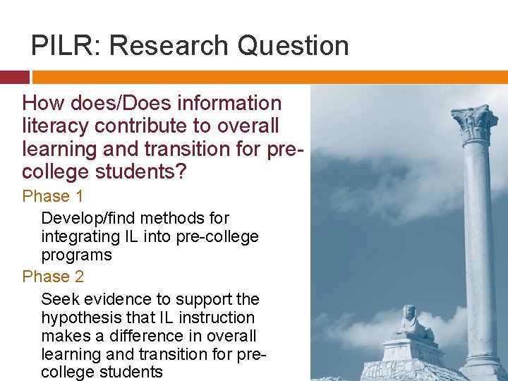 PILR: Research Question How does/Does information literacy contribute to overall learning and transition for