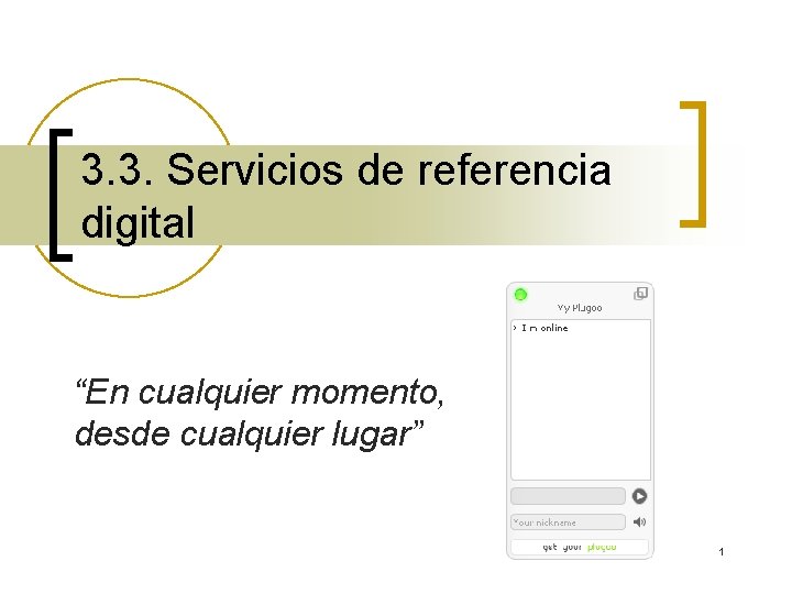 3. 3. Servicios de referencia digital “En cualquier momento, desde cualquier lugar” 1 