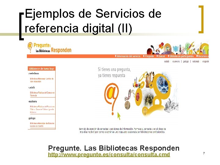 Ejemplos de Servicios de referencia digital (II) Pregunte. Las Bibliotecas Responden http: //www. pregunte.