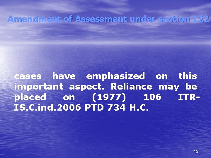 Amendment of Assessment under section 122 cases have emphasized on this important aspect. Reliance