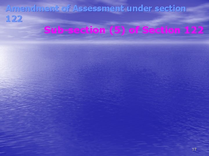 Amendment of Assessment under section 122 Sub-section (5) of Section 122 17 