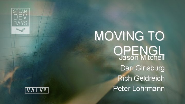 MOVING TO OPENGL Jason Mitchell Dan Ginsburg Rich Geldreich Peter Lohrmann 
