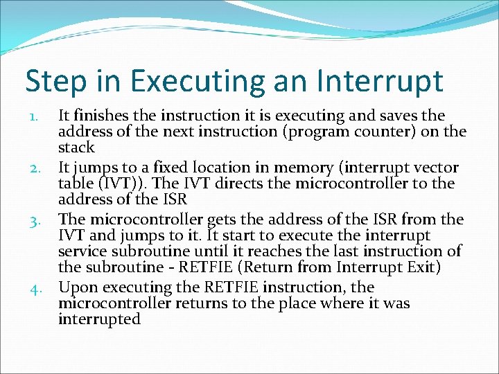 Step in Executing an Interrupt It finishes the instruction it is executing and saves