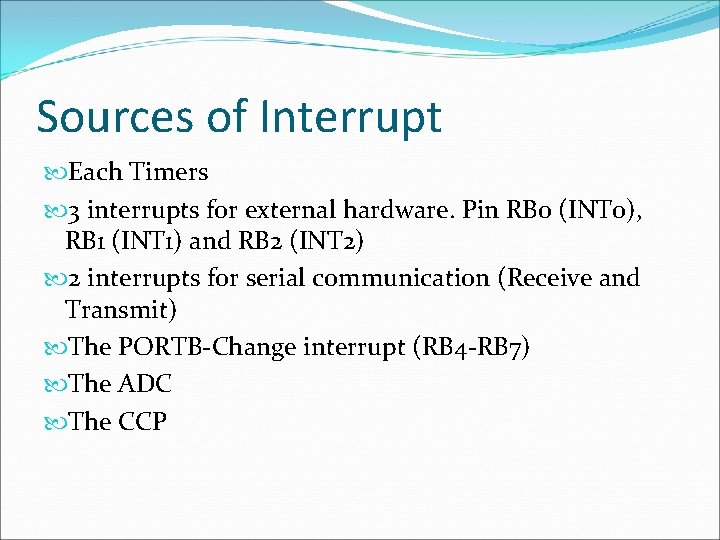 Sources of Interrupt Each Timers 3 interrupts for external hardware. Pin RB 0 (INT