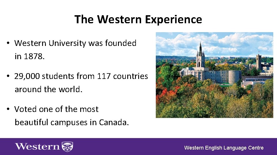 The Western Experience • Western University was founded in 1878. • 29, 000 students