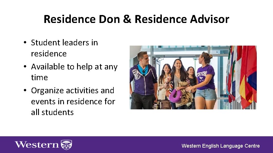 Residence Don & Residence Advisor • Student leaders in residence • Available to help