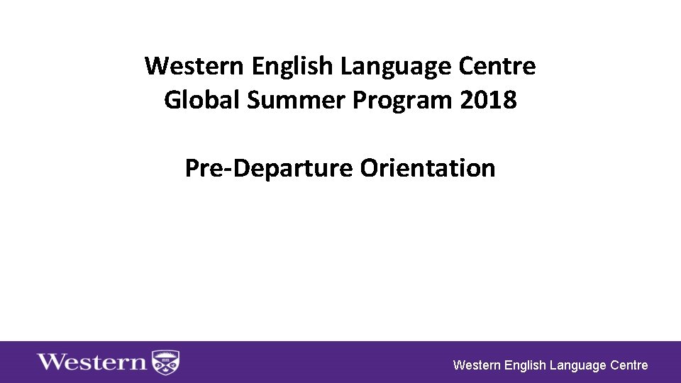 Western English Language Centre Global Summer Program 2018 Pre-Departure Orientation Western English Language Centre