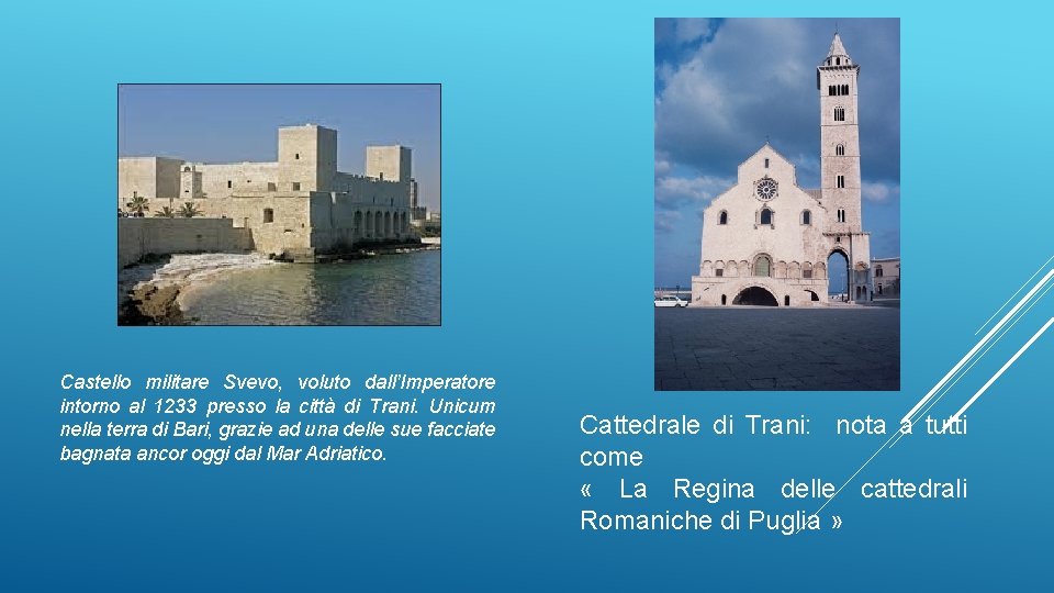 Castello militare Svevo, voluto dall’Imperatore intorno al 1233 presso la città di Trani. Unicum Castello militare Svevo, voluto dall’Imperatore intorno al 1233 presso la città di Trani. Unicum