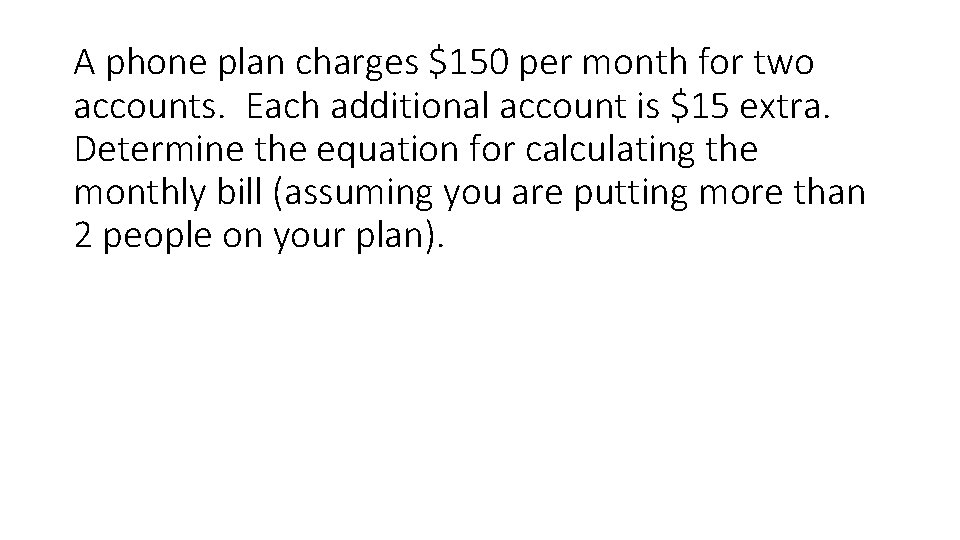 A phone plan charges $150 per month for two accounts. Each additional account is