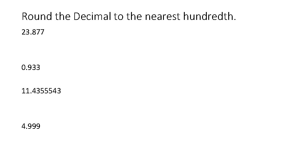 Round the Decimal to the nearest hundredth. 23. 877 0. 933 11. 4355543 4.
