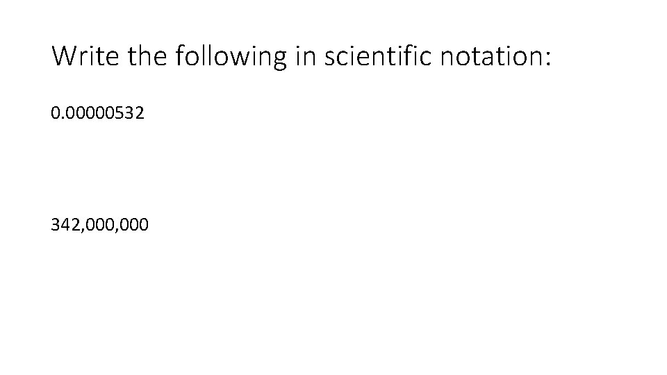 Write the following in scientific notation: 0. 00000532 342, 000 