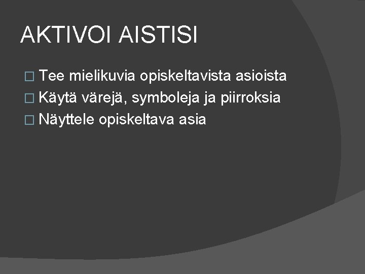 AKTIVOI AISTISI � Tee mielikuvia opiskeltavista asioista � Käytä värejä, symboleja ja piirroksia �