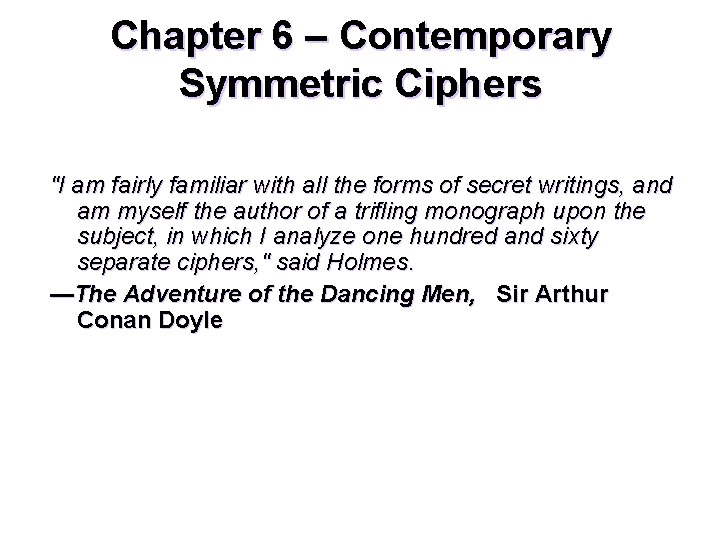 Chapter 6 – Contemporary Symmetric Ciphers "I am fairly familiar with all the forms