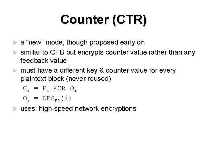 Counter (CTR) a “new” mode, though proposed early on Ø similar to OFB but