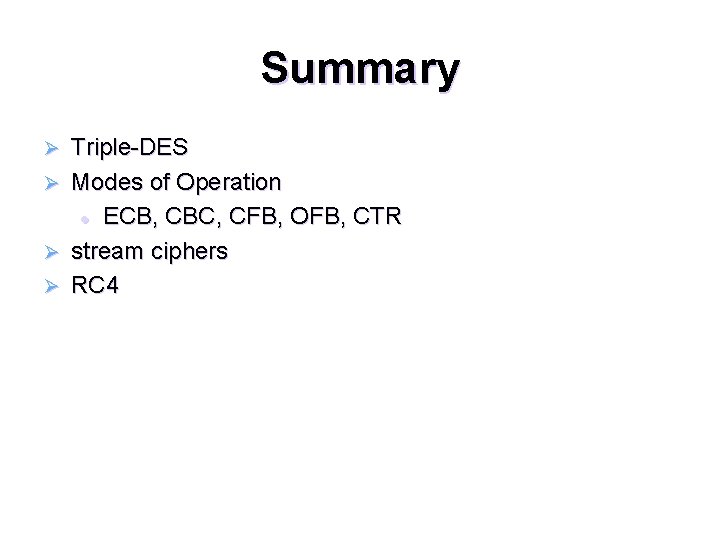 Summary Triple-DES Ø Modes of Operation l ECB, CBC, CFB, OFB, CTR Ø stream