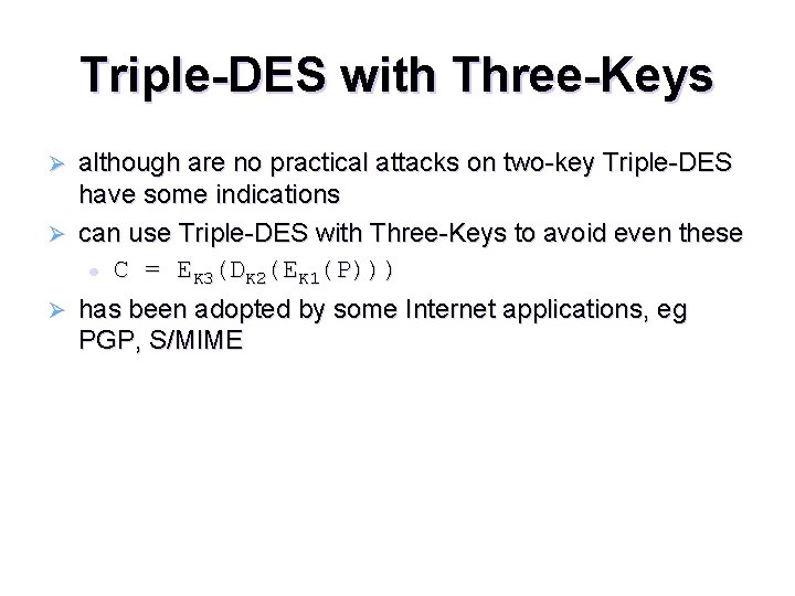 Triple-DES with Three-Keys although are no practical attacks on two-key Triple-DES have some indications