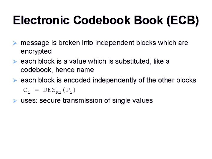 Electronic Codebook Book (ECB) Ø Ø message is broken into independent blocks which are