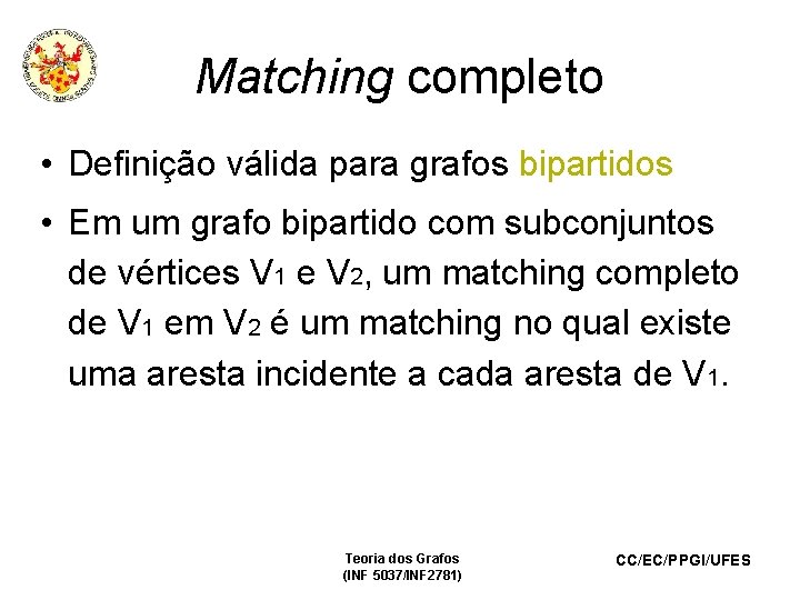 Matching completo • Definição válida para grafos bipartidos • Em um grafo bipartido com