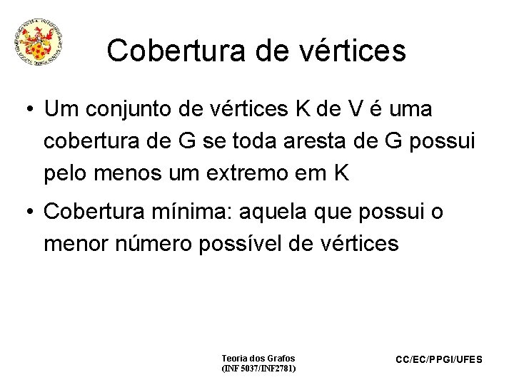 Cobertura de vértices • Um conjunto de vértices K de V é uma cobertura