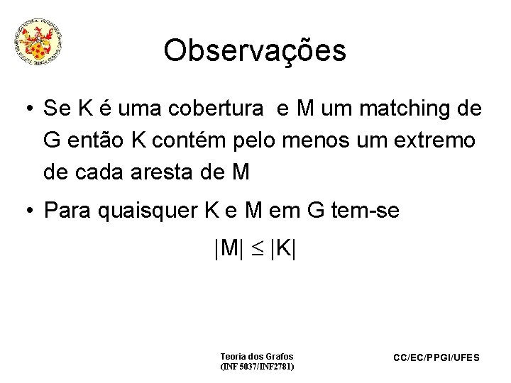 Observações • Se K é uma cobertura e M um matching de G então