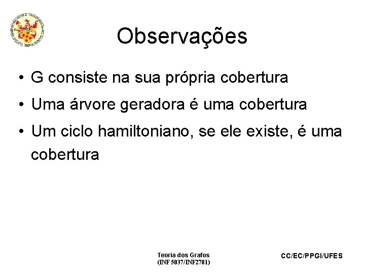 Observações • G consiste na sua própria cobertura • Uma árvore geradora é uma