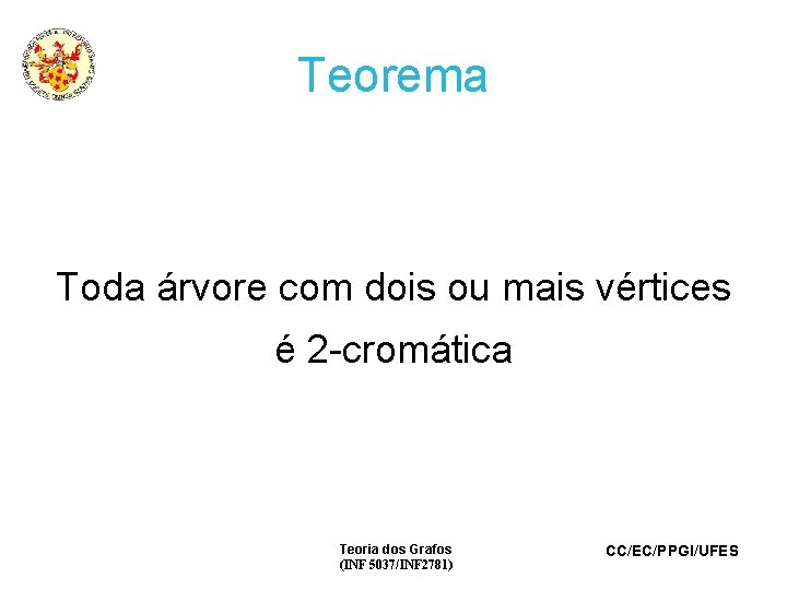 Teorema Toda árvore com dois ou mais vértices é 2 -cromática Teoria dos Grafos