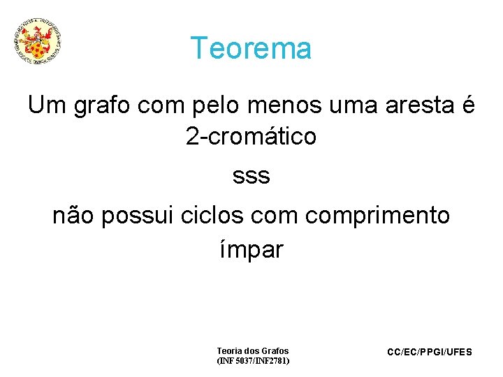 Teorema Um grafo com pelo menos uma aresta é 2 -cromático sss não possui