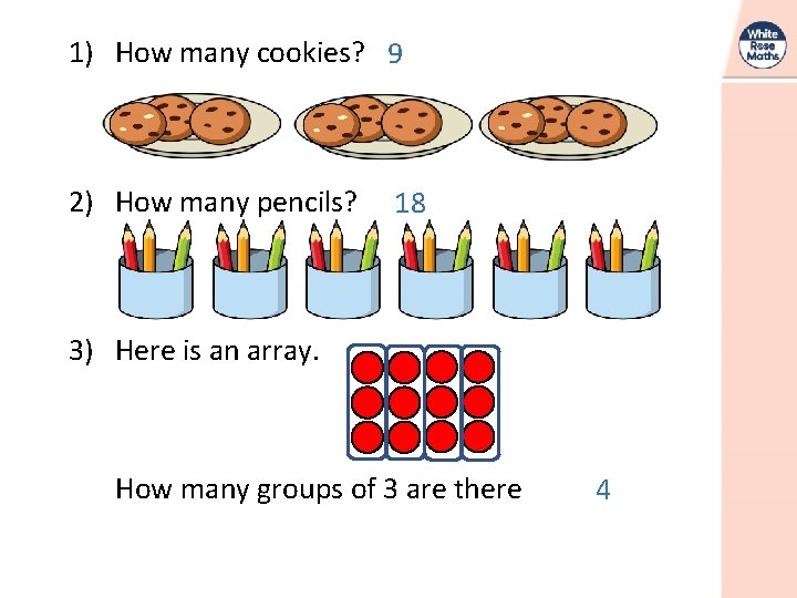 1) How many cookies? 9 2) How many pencils? 18 3) Here is an