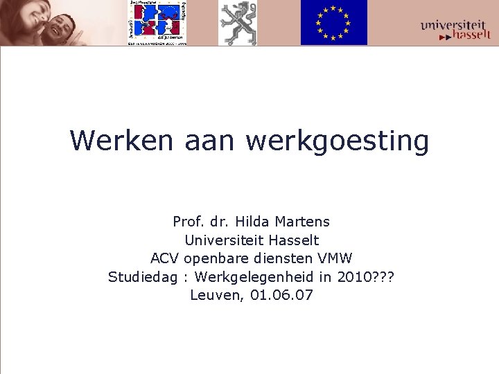 Werken aan werkgoesting Prof. dr. Hilda Martens Universiteit Hasselt ACV openbare diensten VMW Studiedag