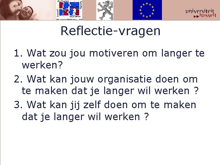 Reflectie-vragen 1. Wat zou jou motiveren om langer te werken? 2. Wat kan jouw