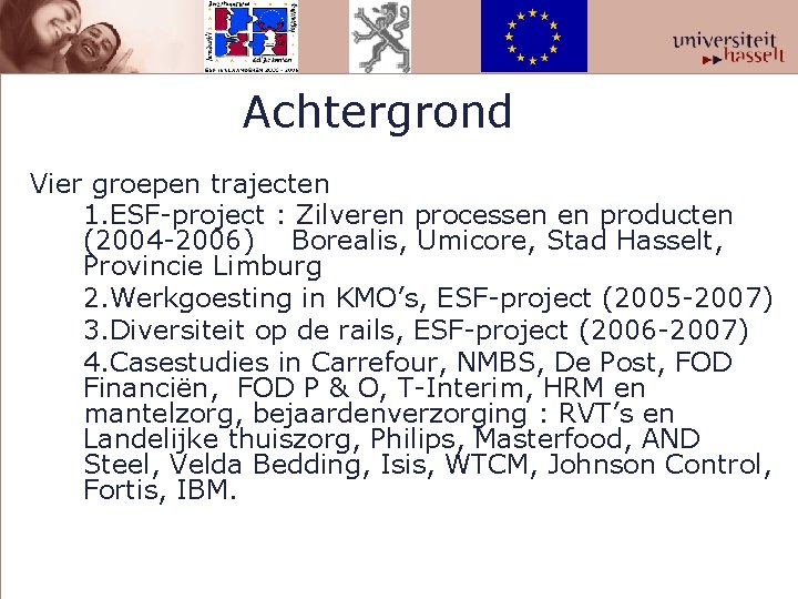 Achtergrond Vier groepen trajecten 1. ESF-project : Zilveren processen en producten (2004 -2006) Borealis,