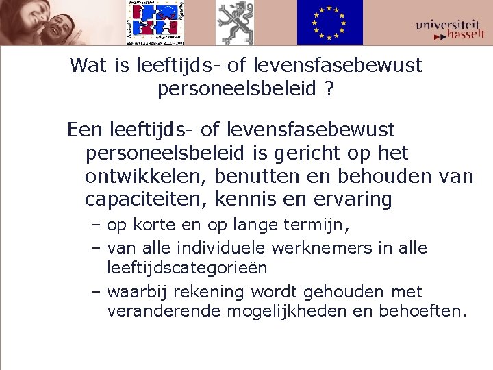 Wat is leeftijds- of levensfasebewust personeelsbeleid ? Een leeftijds- of levensfasebewust personeelsbeleid is gericht
