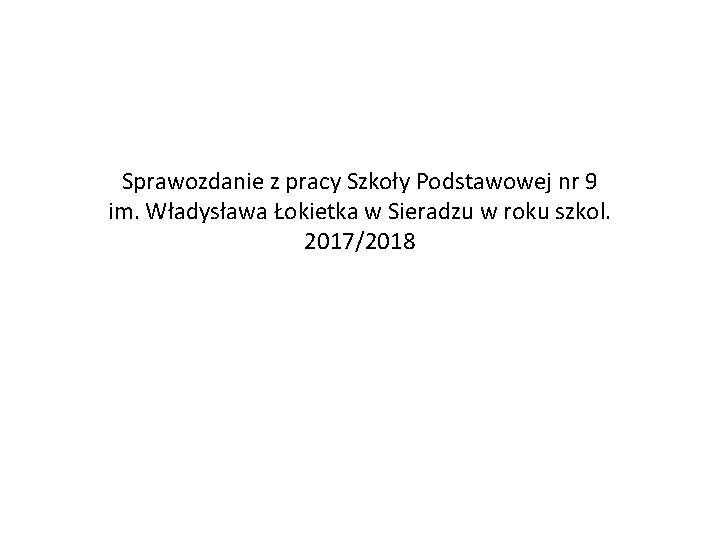 Sprawozdanie z pracy Szkoły Podstawowej nr 9 im. Władysława Łokietka w Sieradzu w roku
